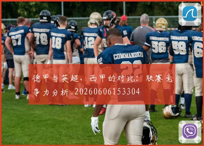 德甲与英超、西甲的对比：联赛竞争力分析_20260606153304
