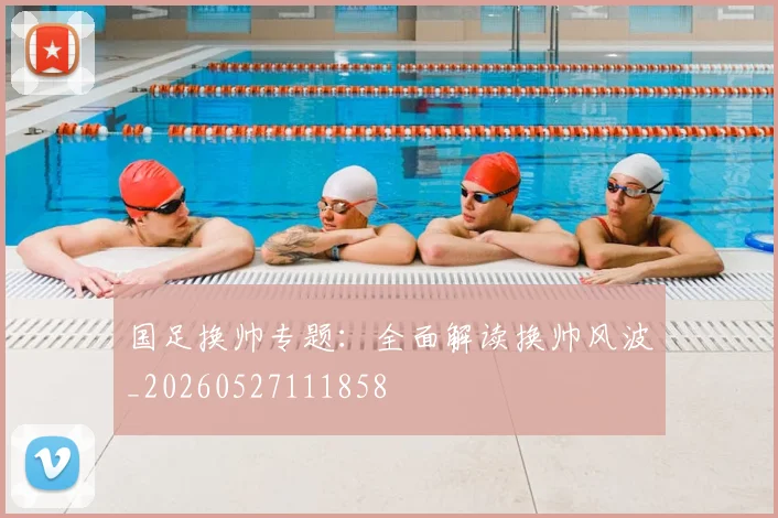 国足换帅专题：全面解读换帅风波_20260527111858